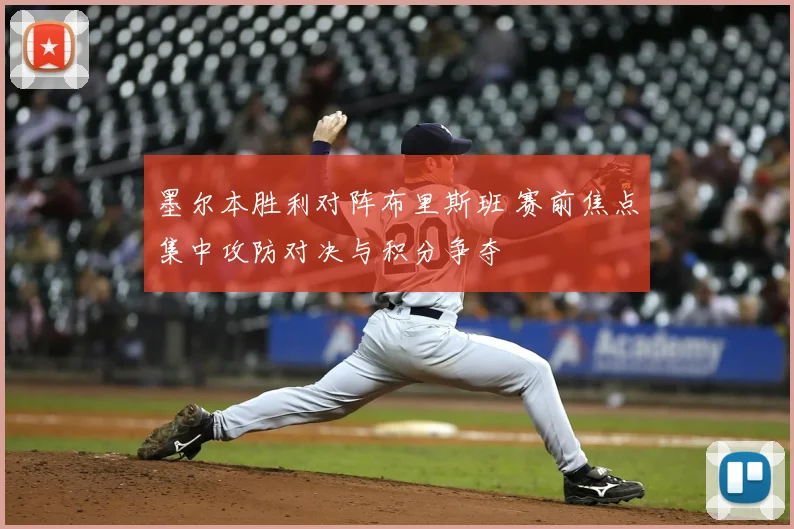墨尔本胜利对阵布里斯班 赛前焦点集中攻防对决与积分争夺