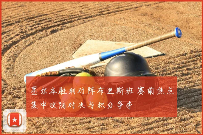 墨尔本胜利对阵布里斯班 赛前焦点集中攻防对决与积分争夺